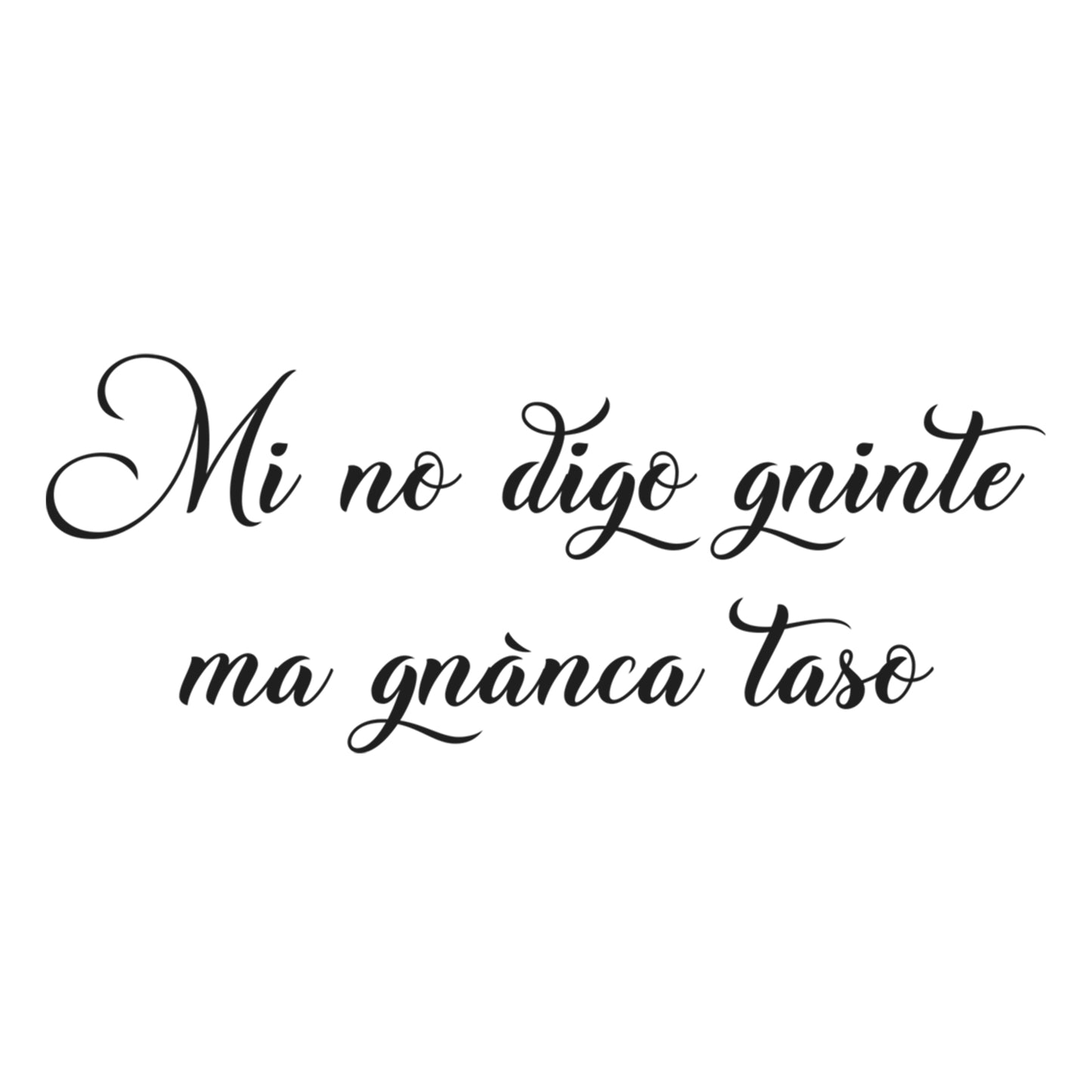 Mi no digo gninte ma gnanca no taso